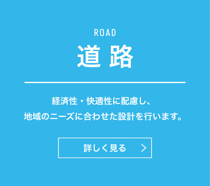 道路　経済性・快適性に配慮し、地域のニーズに合わせた設計を行います。